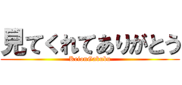 見てくれてありがとう (KeionGakubu)