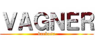 ＶＡＧＮＥＲ (barbosa)