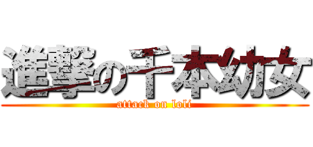 進撃の千本幼女 (attack on loli)