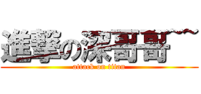進撃の深哥哥~~ (attack on titan)