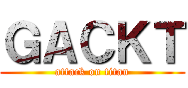 ＧＡＣＫＴ (attack on titan)