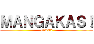 ＭＡＮＧＡＫＡＳ！ (Refrain)