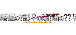 暗夜の长影♀の瑞尔斯の兴奋♀ (attack on Moonlight Shou Lin)
