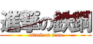 進撃の鉄鋼 (attack on iron)