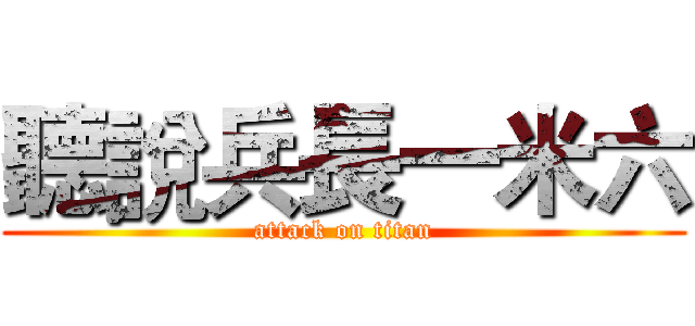 聽說兵長一米六 (attack on titan)