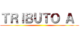 ＴＲＩＢＵＴＯ Ａ  ()