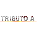 ＴＲＩＢＵＴＯ Ａ  ()