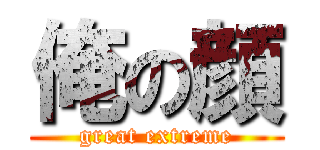 俺の顔 (great extreme)