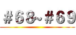 ＃６８~＃６９ ()
