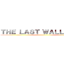 ＴＨＥ ＬＡＳＴ ＷＡＬＬ ＦＥＬＬ ()