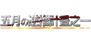 五月の逆推計畫之一 (撲殺獵燦計畫A(?)