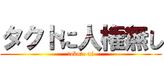 タクトに人権無し (takuto ni)
