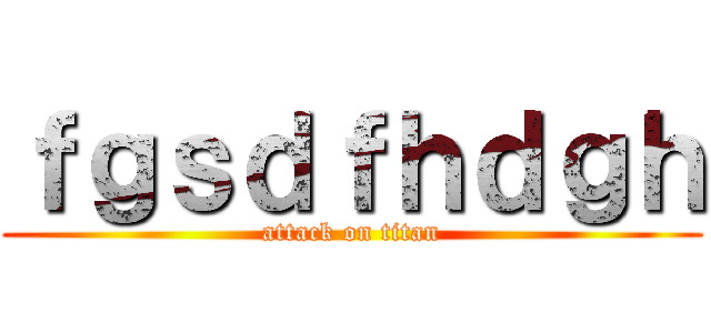 ｆｇｓｄｆｈｄｇｈ (attack on titan)