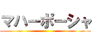 マハーポーシャ ()