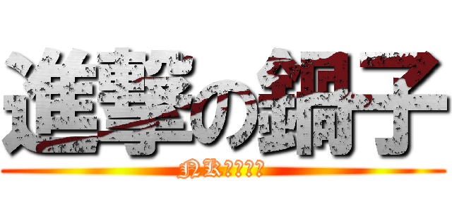進撃の鍋子 (NK的乖學生)