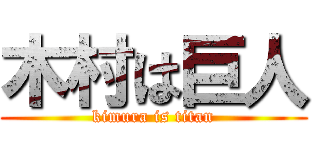 木村は巨人 (kimura is titan)