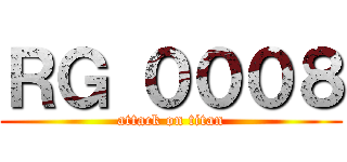 ＲＧ ０００８ (attack on titan)