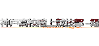 神戸高校陸上競技部－短距離－ (Track Team of Kambe high school)