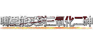 哪里能买到三氧化二砷 (哪里能买到三氧化二砷【电.话186x0156x9662-Q194843976林氏药业】我们做的是长期生意,靠的是老客户长期支持
参考消息网2月20日报道 韩媒称，“剩女多、离婚率高的城市，房价一定会上涨。”这是中国经济学家金岩石2016年12月参加在上海举行的房地产相关论坛时说的话。
)