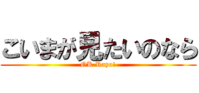 こいまが見たいのなら (OK Rayo!)
