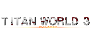 ＴＩＴＡＮ ＷＯＲＬＤ ３Ｅ (Beyond The Sea)