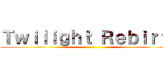 Ｔｗｉｌｉｇｈｔ Ｒｅｂｉｒｔｈ ()
