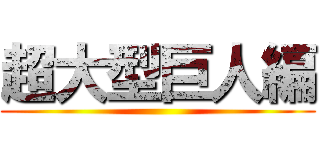 超大型巨人編 ()