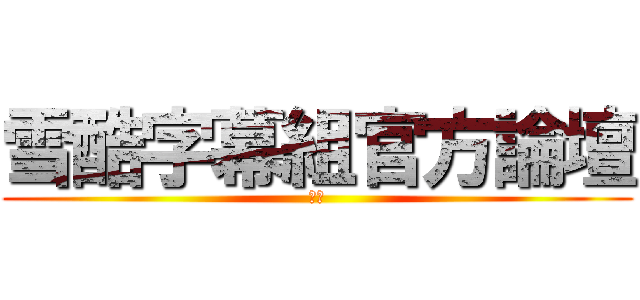 雪酷字幕組官方論壇 (雪酷)