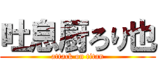 吐息厨ろり也 (attack on titan)