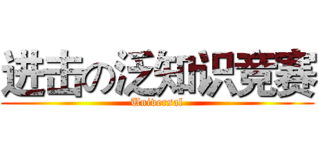 进击の泛知识竞赛 (Universal)