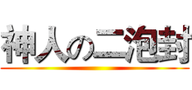 神人の二泡封 ()