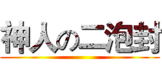 神人の二泡封 ()