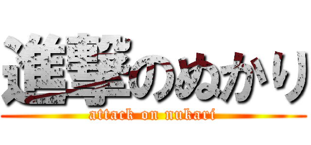 進撃のぬかり (attack on nukari)