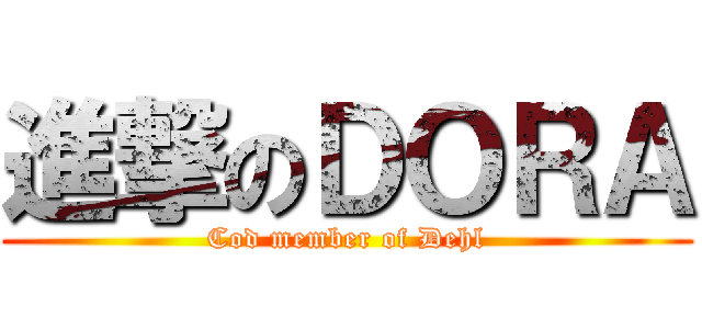 進撃のＤＯＲＡ (Cod member of Dehl)