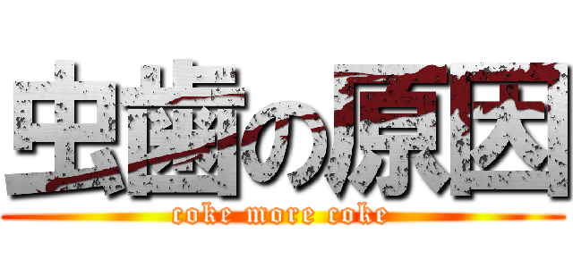 虫歯の原因 (coke more coke)