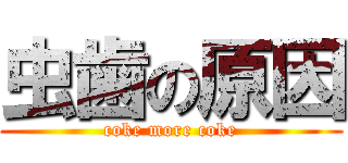 虫歯の原因 (coke more coke)