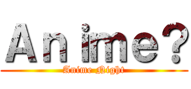 Ａｎｉｍｅ？ (Anime Night)