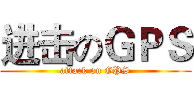 进击のＧＰＳ (attack on GPS)
