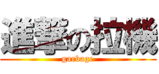 進撃の拉機 (garbage)