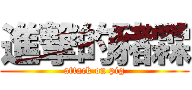 進撃的豬霖 (attack on pig)