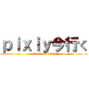 ｐｉｘｉｙ今行く (attack on titan)