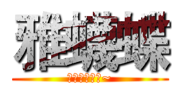 雅蠛蝶 (八嘎八嘎八嘎~)