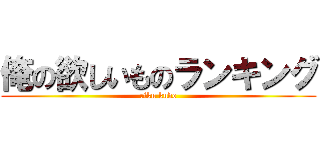 俺の欲しいものランキング (riku kudo)