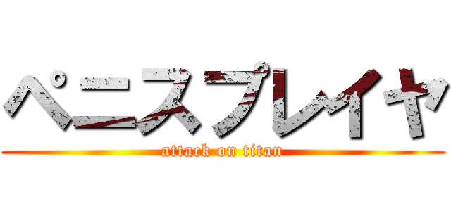 ペニスプレイヤ (attack on titan)