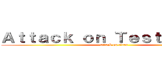 Ａｔｔａｃｋ ｏｎ Ｔｅｓｔｉｃｕｌｏｓ (attack on titan)