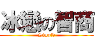 冰戀の智商 (Stupid)