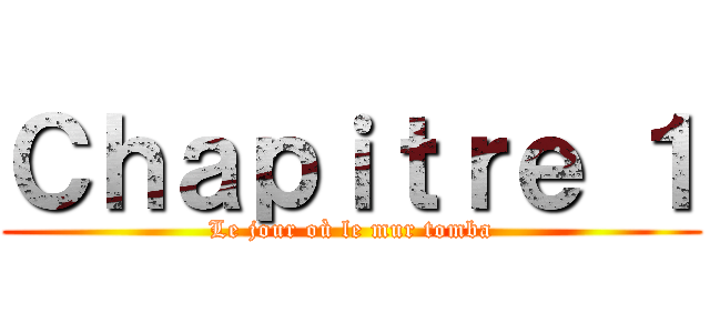 Ｃｈａｐｉｔｒｅ １ (Le jour où le mur tomba)
