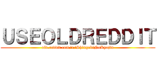 ＵＳＥＯＬＤＲＥＤＤＩＴ (old.reddit.com/r/ShingekiNoKyojin)