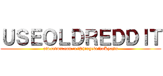 ＵＳＥＯＬＤＲＥＤＤＩＴ (old.reddit.com/r/ShingekiNoKyojin)