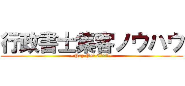 行政書士集客ノウハウ (~Pay Per Click~)